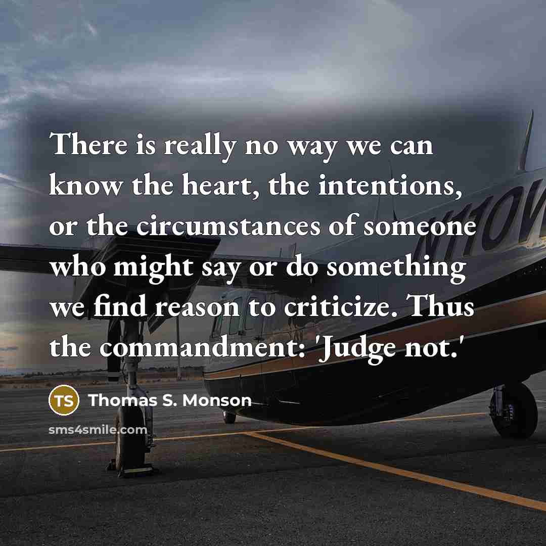 “There is really no way we can know the heart,…” quote by Thomas S. Monson