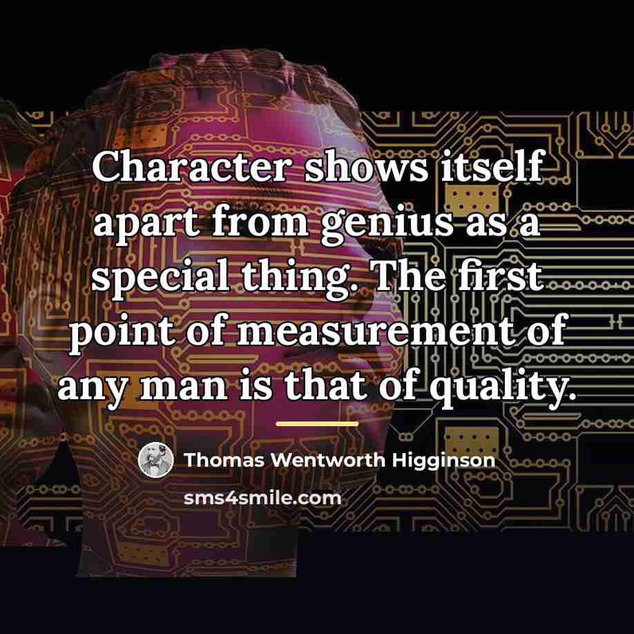 “Character shows itself apart from genius as a special thing.…” quote by Thomas Wentworth Higginson