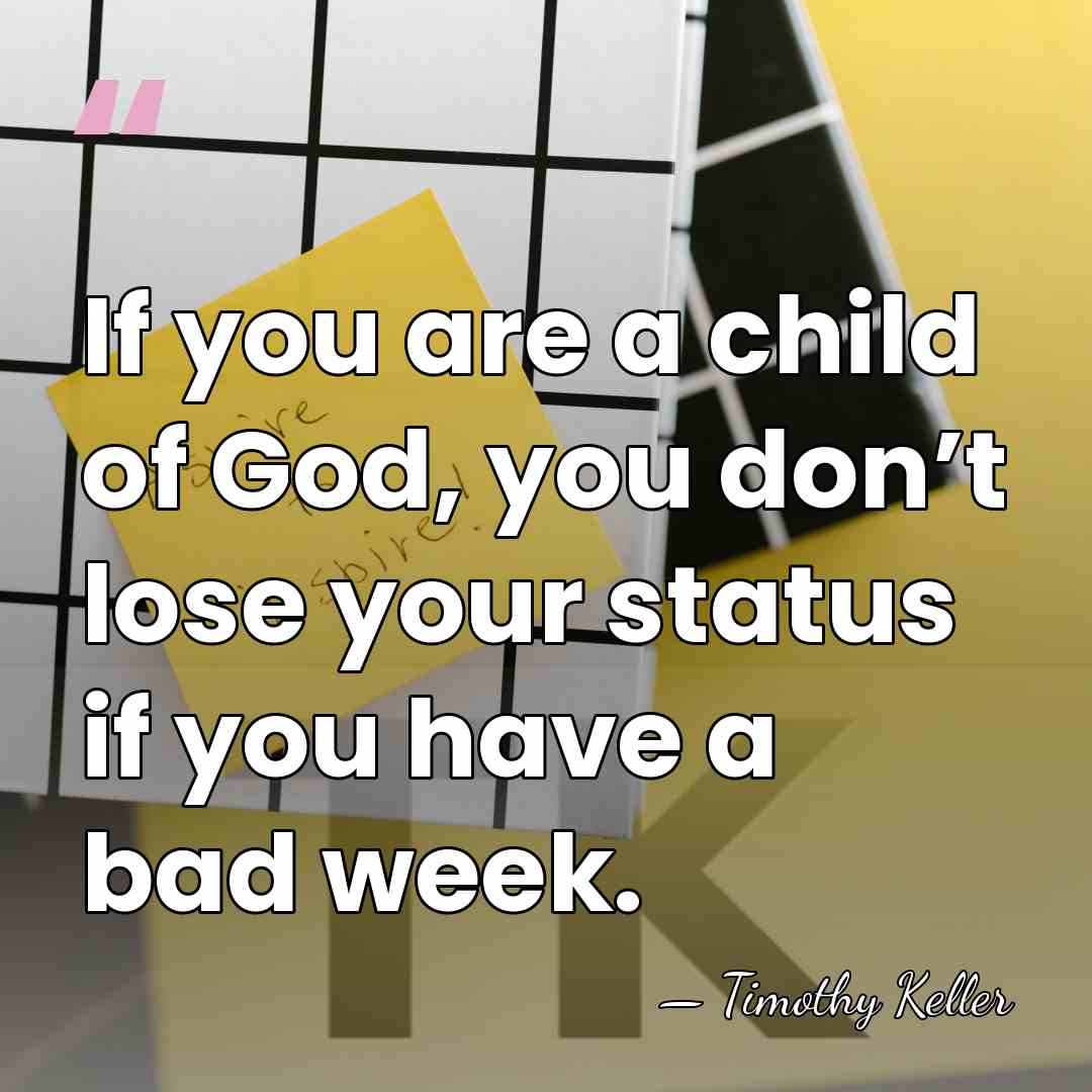 If you are a child of God, you don’t lose your status&hellip; - Timothy Keller