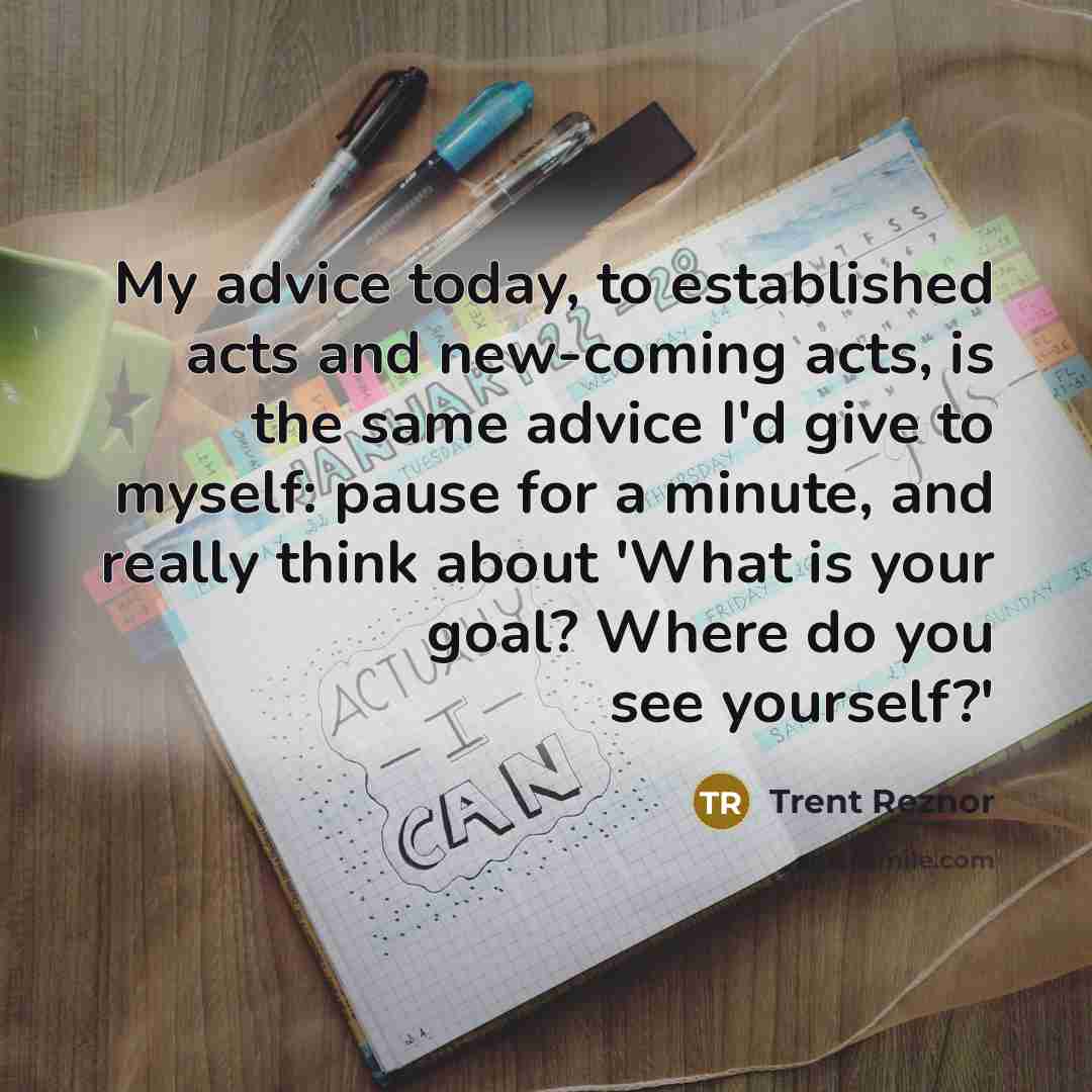 “My advice today, to established acts and new-coming acts, is…” quote by Trent Reznor