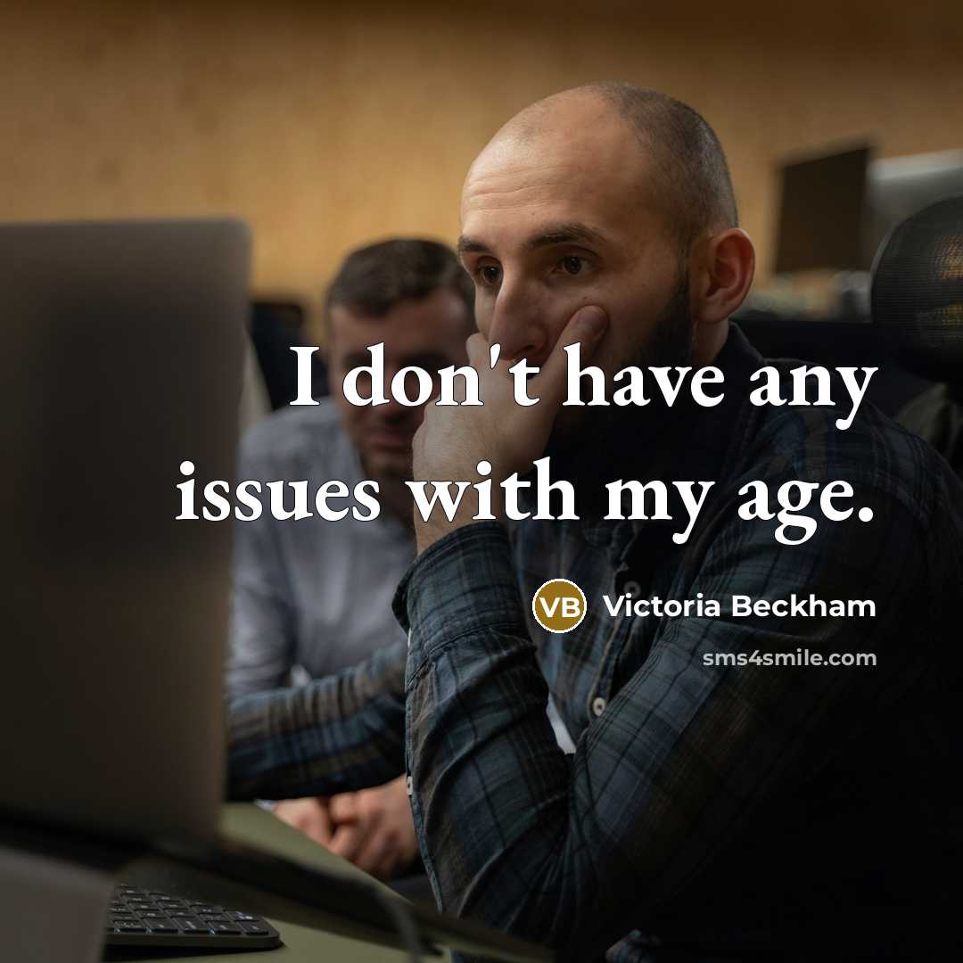 “I don't have any issues with my age.…” quote by Victoria Beckham