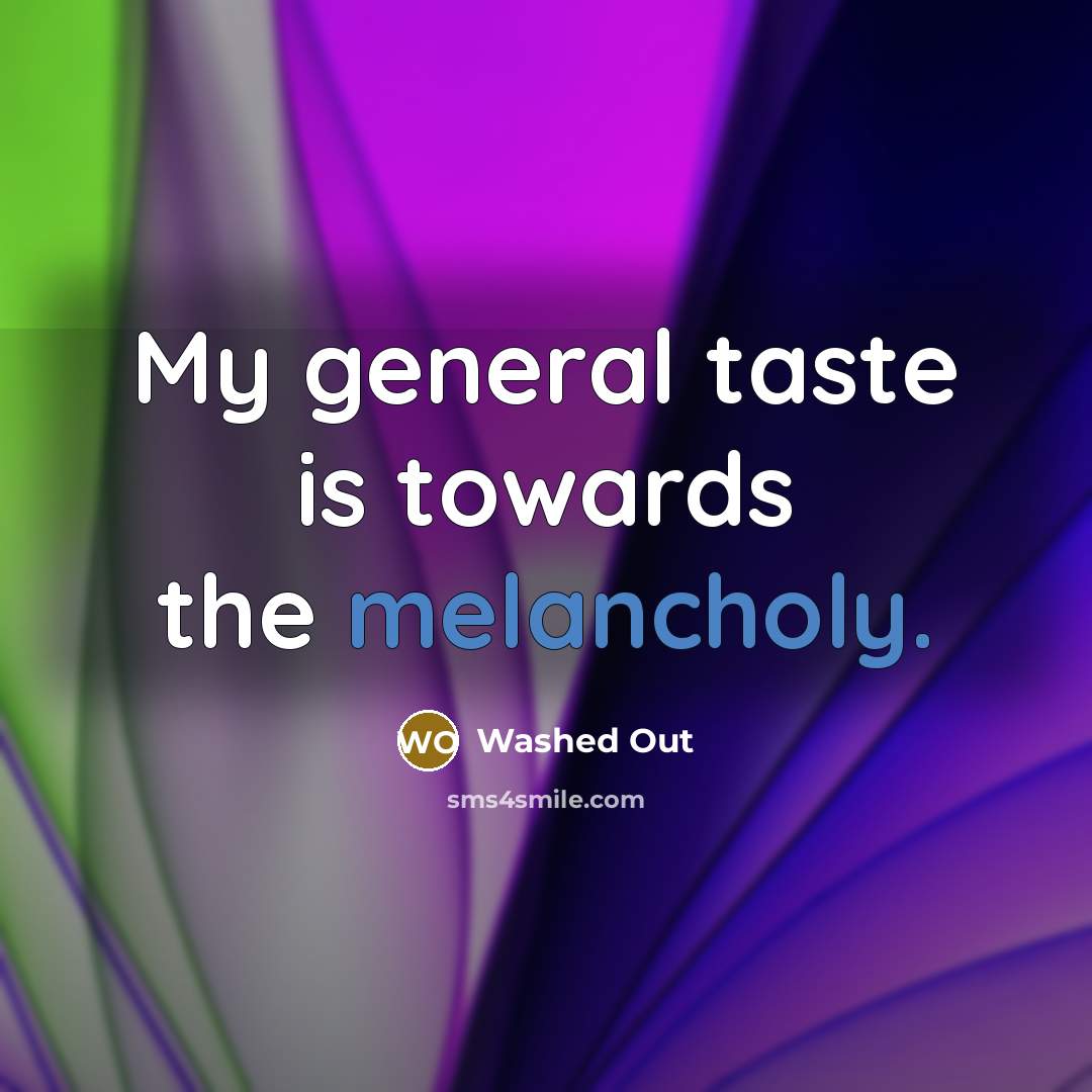 “My general taste is towards the melancholy.…” quote by Washed Out