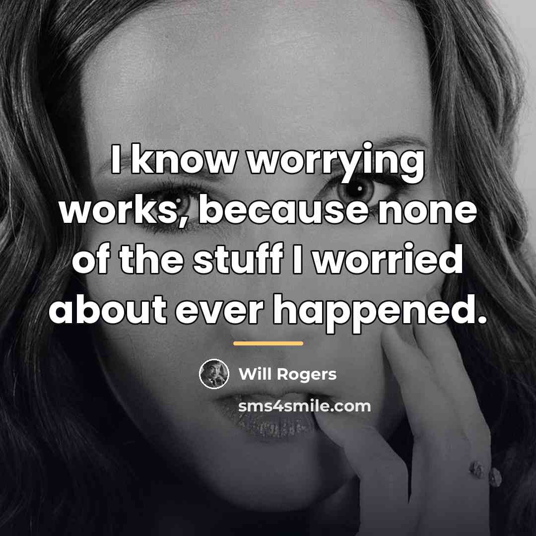 “I know worrying works, because none of the stuff I…” quote by Will Rogers