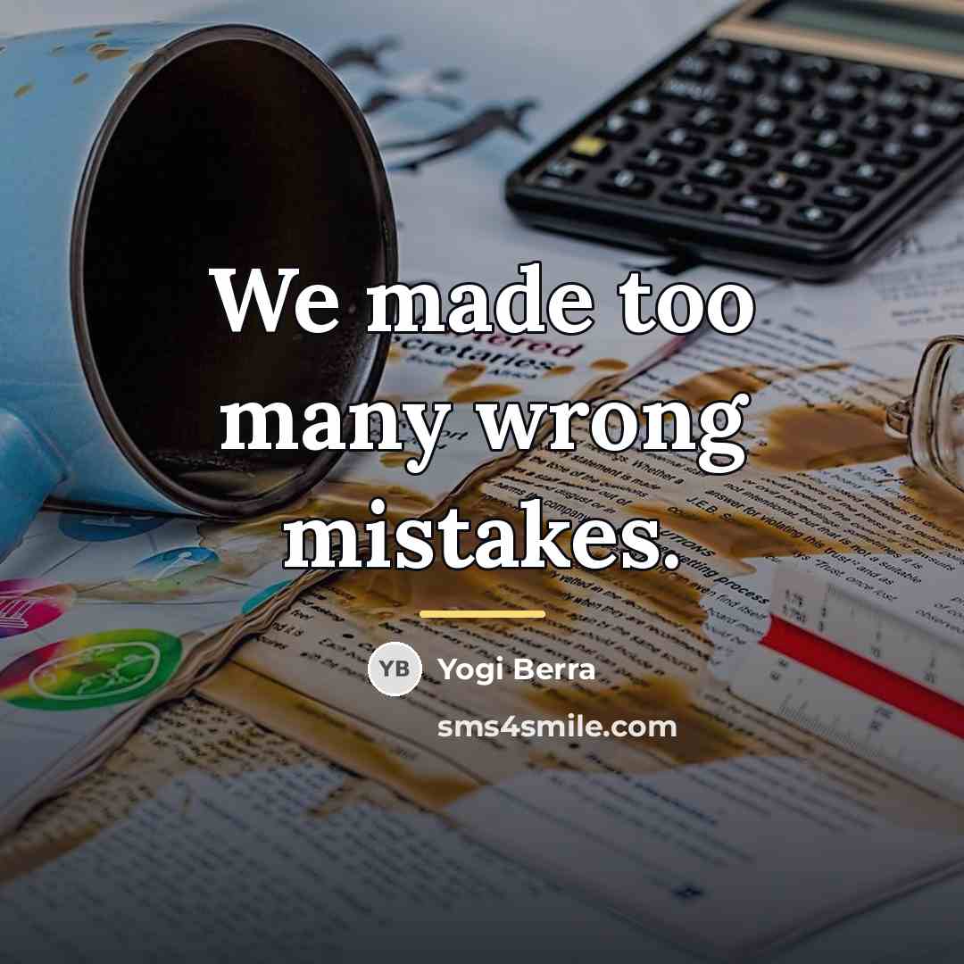 “We made too many wrong mistakes.…” quote by Yogi Berra