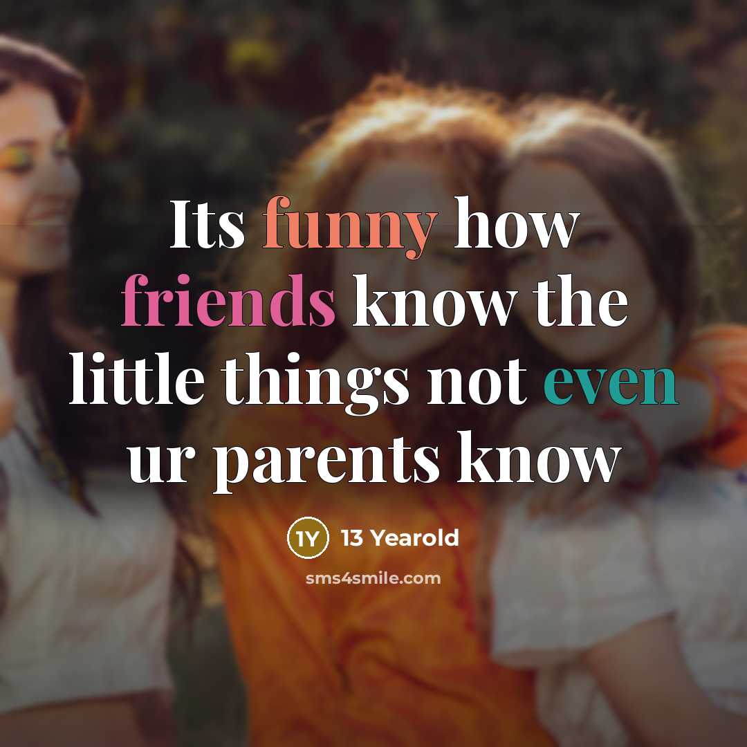 “Its funny how friends know the little things not even ur parents know” quote by 13 Yearold