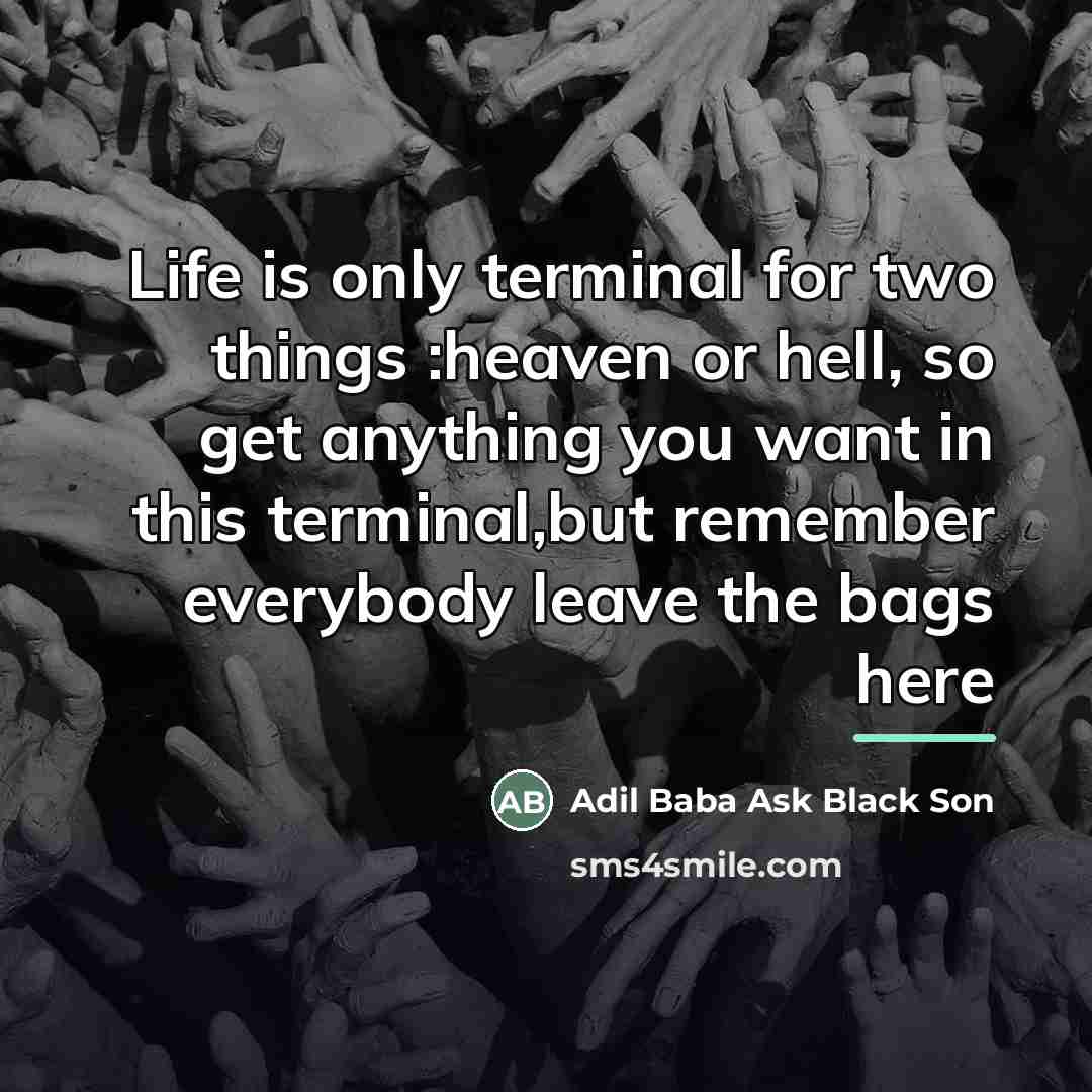 “Life is only terminal for two things :heaven or hell,…” quote by Adil Baba Ask Black Son