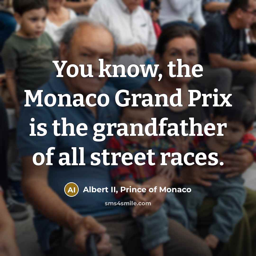 “You know, the Monaco Grand Prix is the grandfather of…” quote by Albert II, Prince of Monaco