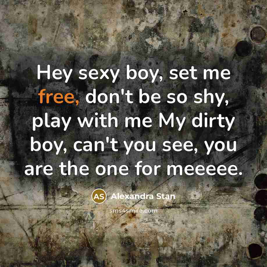 “Hey sexy boy, set me free, don't be so shy,…” quote by Alexandra Stan