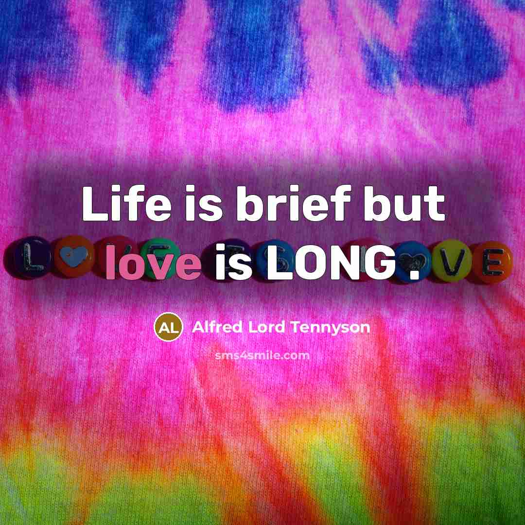 “Life is brief but love is LONG .…” quote by Alfred Lord Tennyson