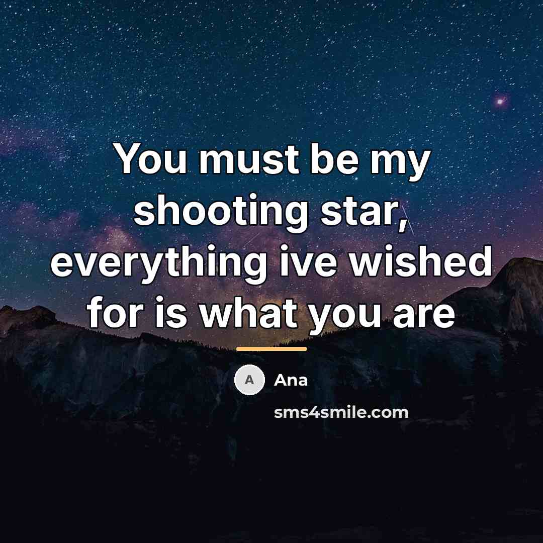 “You must be my shooting star, everything ive wished for…” quote by Ana
