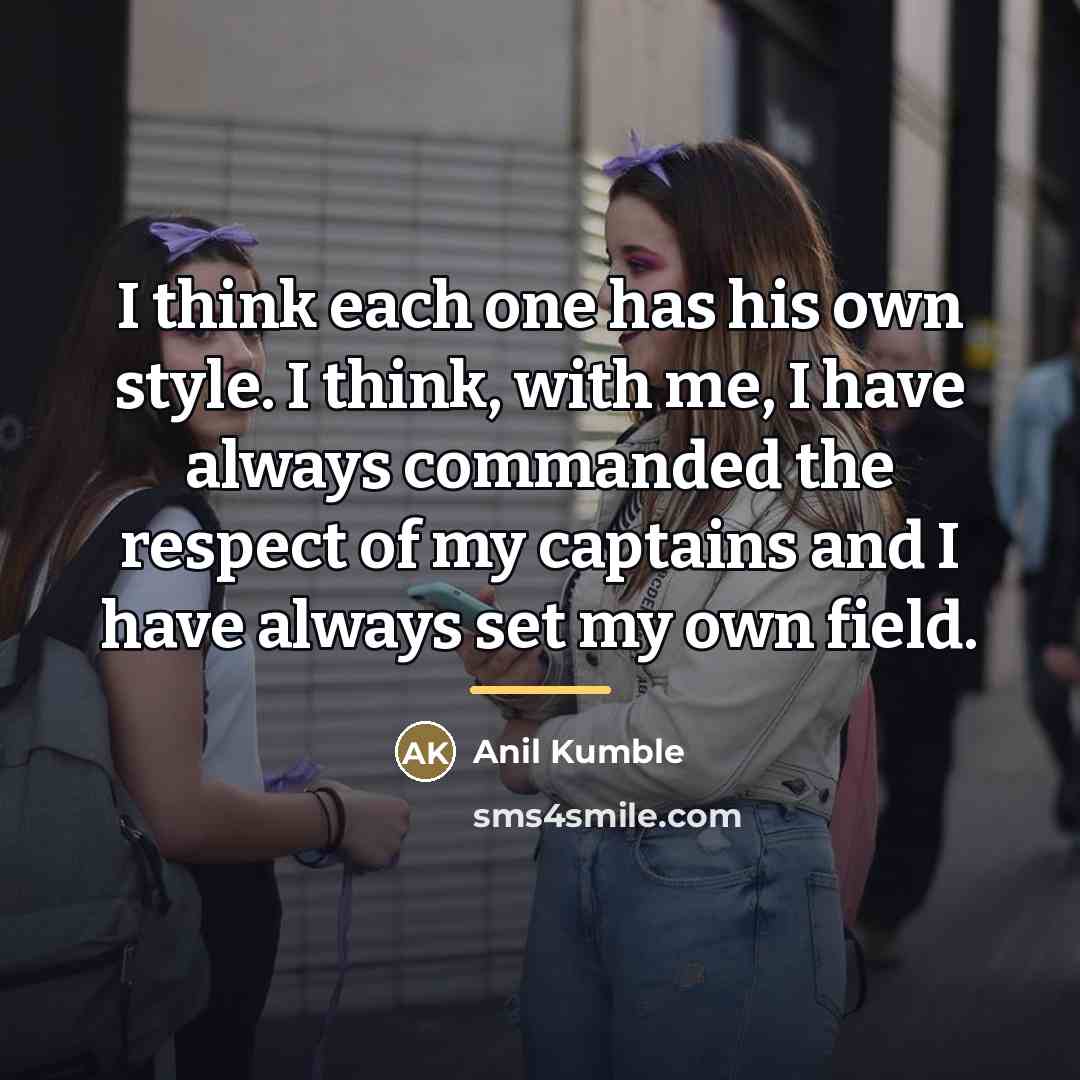 “I think each one has his own style. I think,…” quote by Anil Kumble