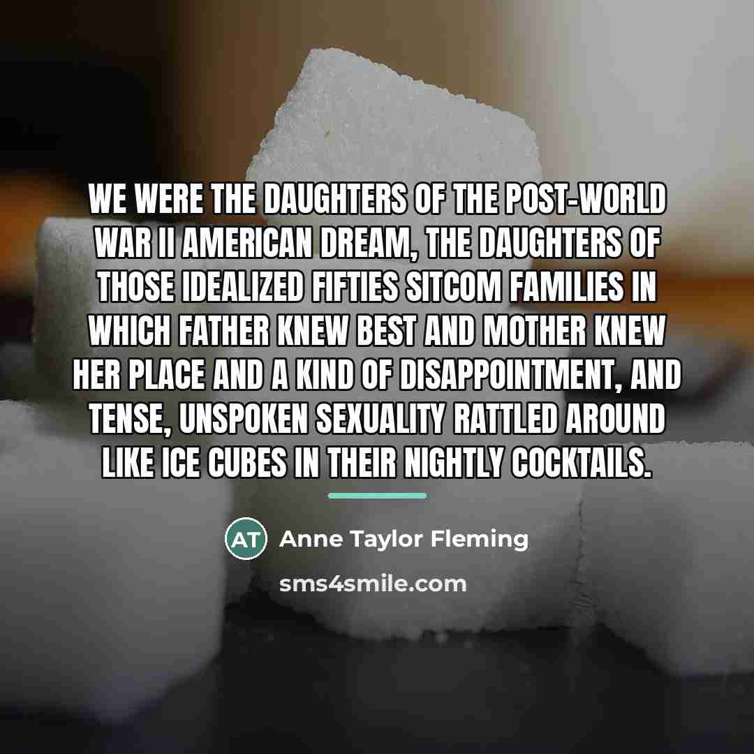 “We were the daughters of the post-World War II American…” quote by Anne Taylor Fleming