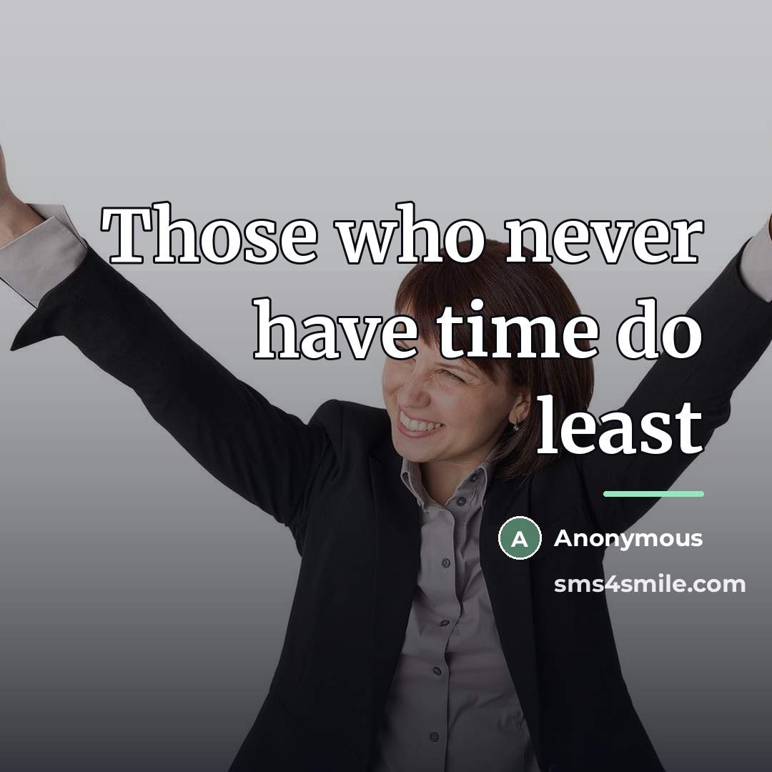 “Those who never have time do least…” quote by Anonymous
