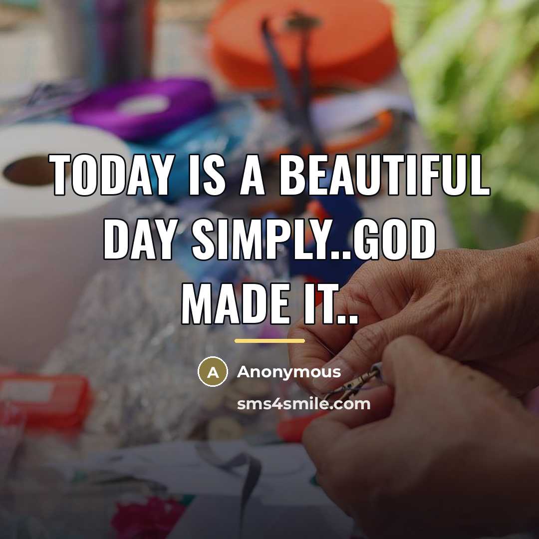 “Today is a beautiful day simply..God made it..…” quote by Anonymous