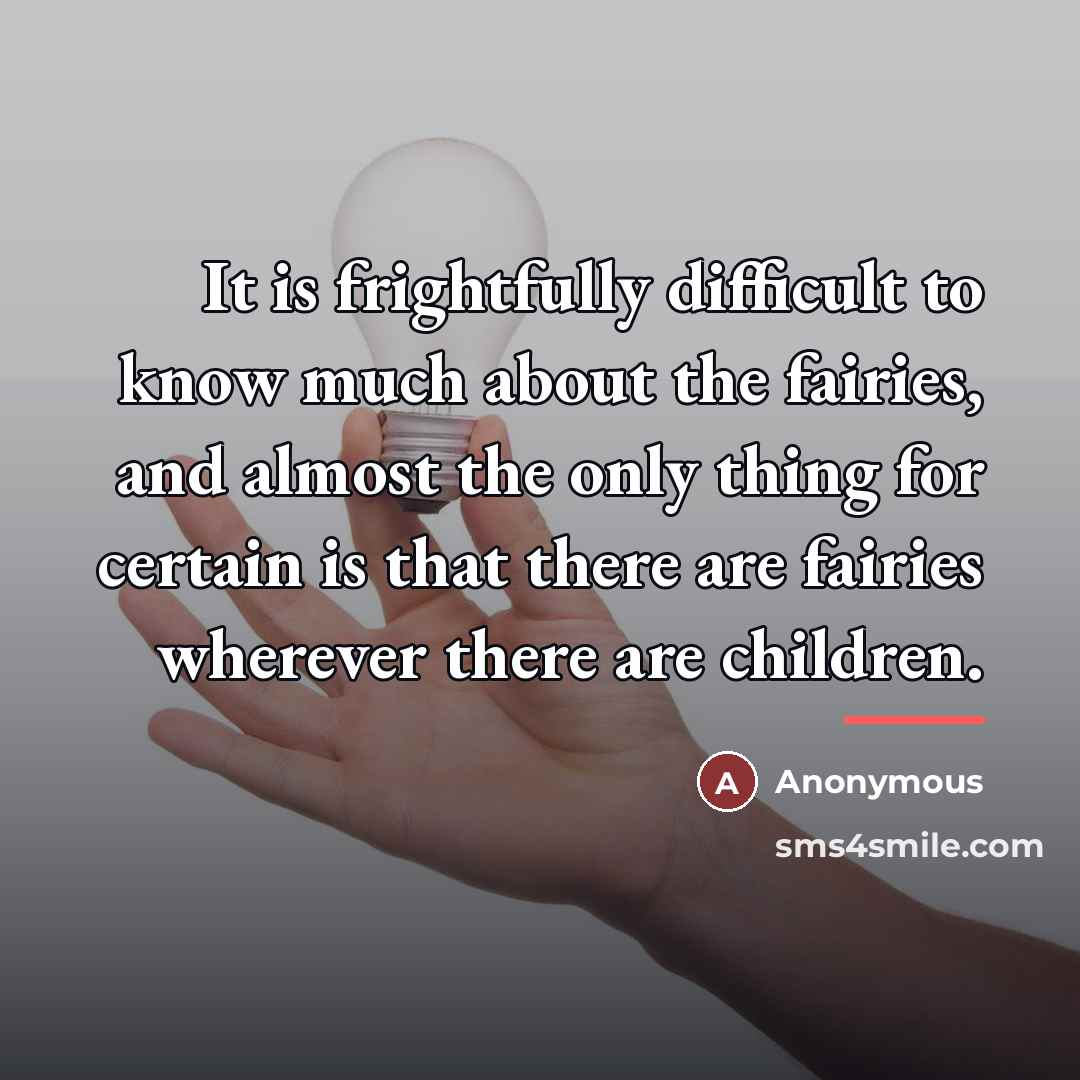 “It is frightfully difficult to know much about the fairies,…” quote by Anonymous