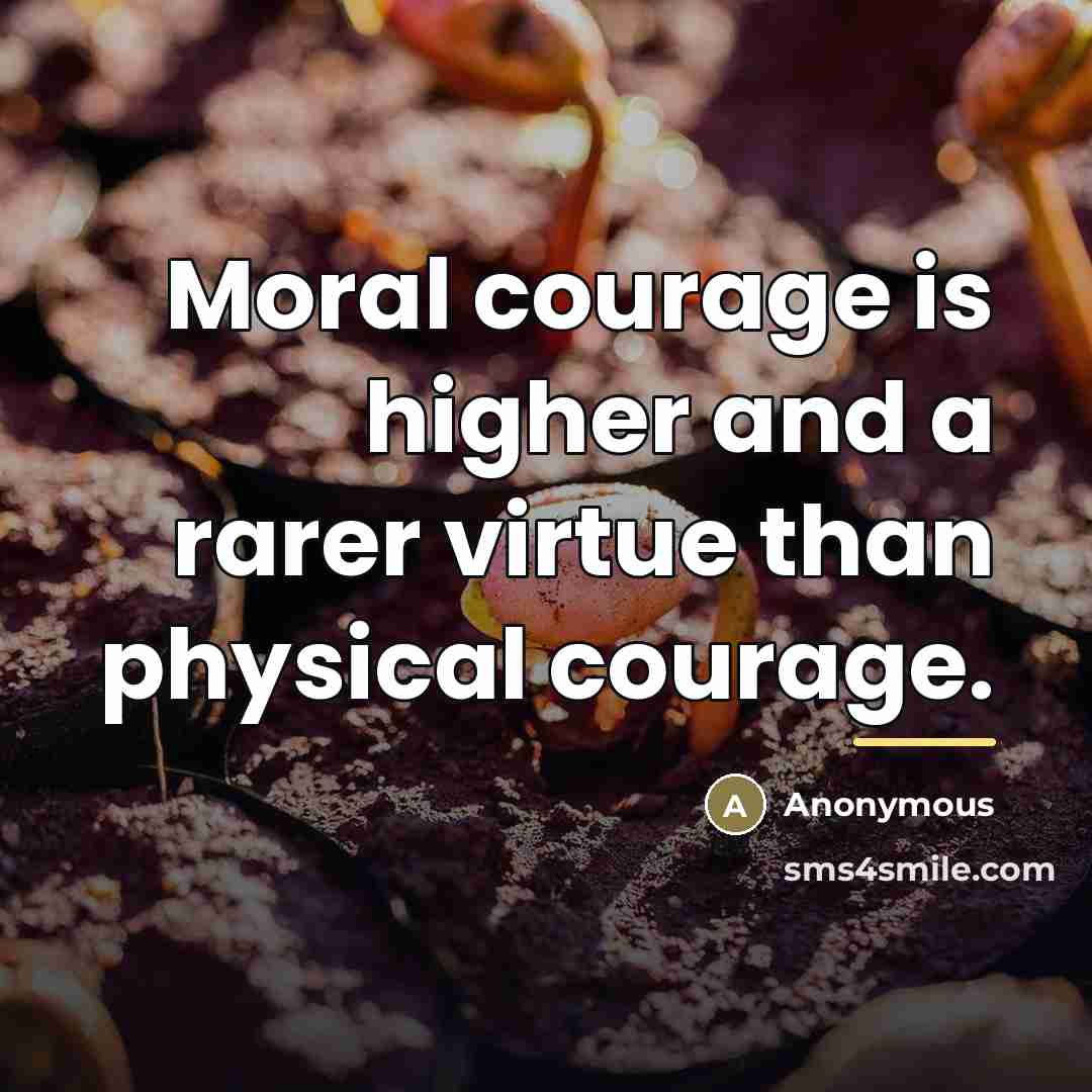 “Moral courage is higher and a rarer virtue than physical…” quote by Anonymous