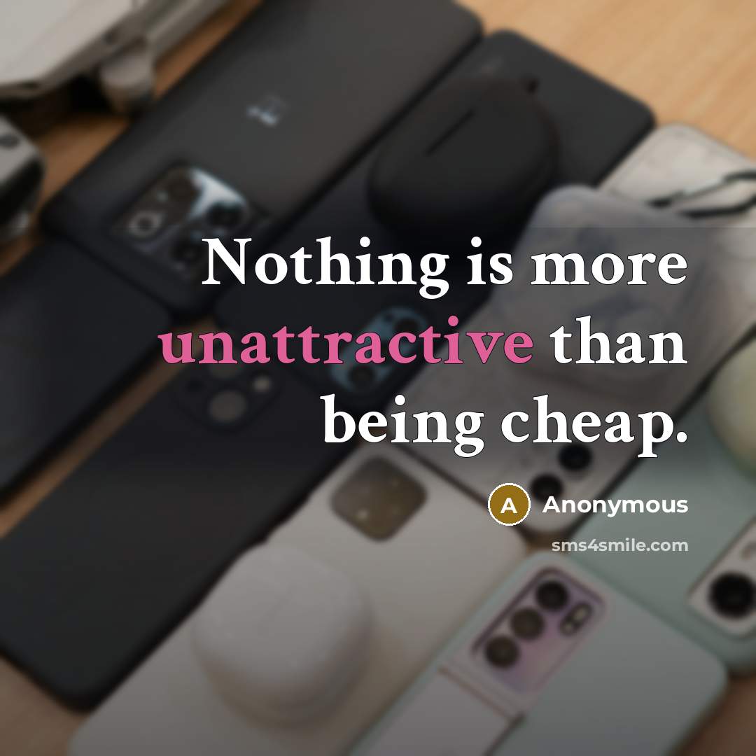 “Nothing is more unattractive than being cheap.” quote by Anonymous