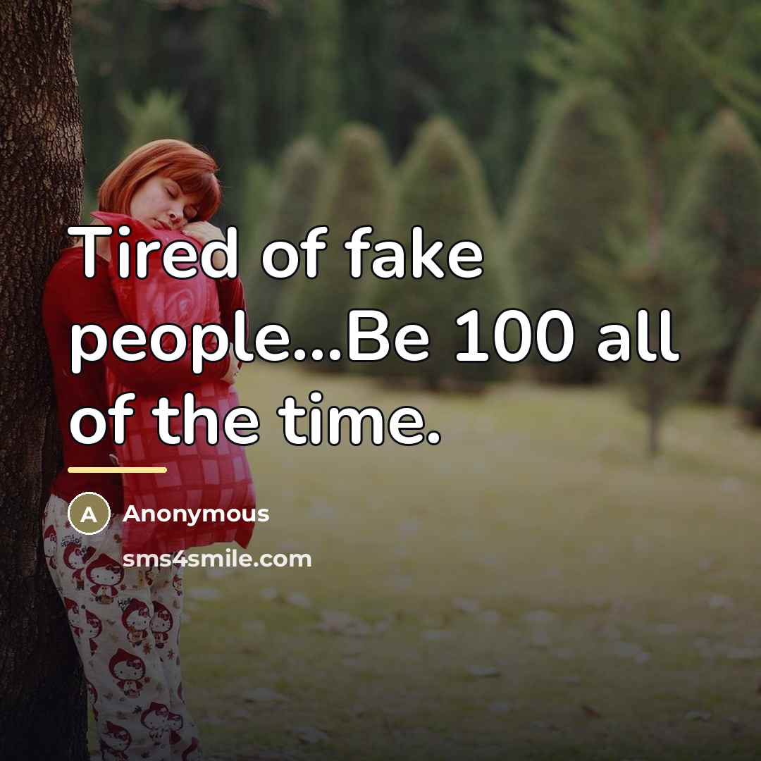 “Tired of fake people...Be 100 all of the time.…” quote by Anonymous