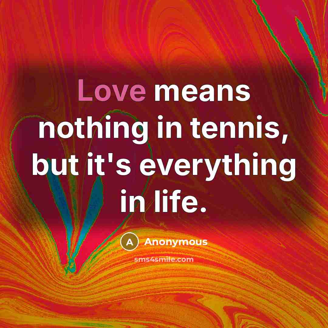 “Love means nothing in tennis, but it's everything in life.…” quote by Anonymous