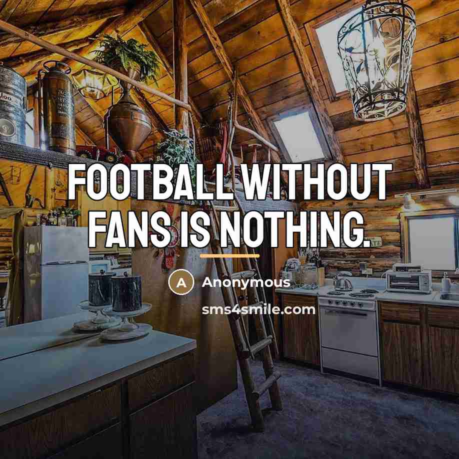 “Football without fans is nothing.…” quote by Anonymous