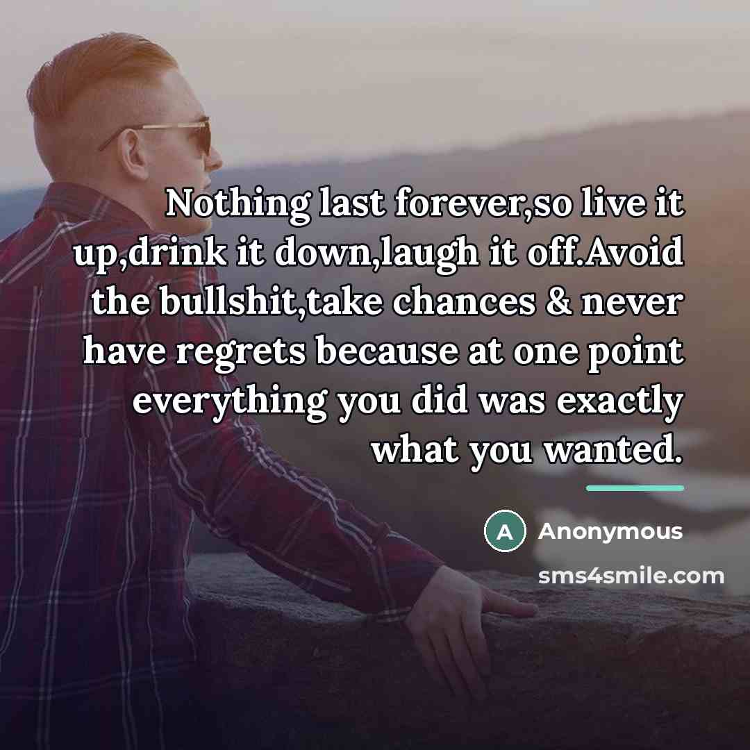 “Nothing last forever,so live it up,drink it down,laugh it off.Avoid…” quote by Anonymous