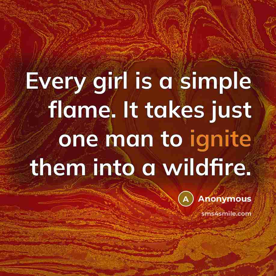 “Every girl is a simple flame. It takes just one…” quote by Anonymous