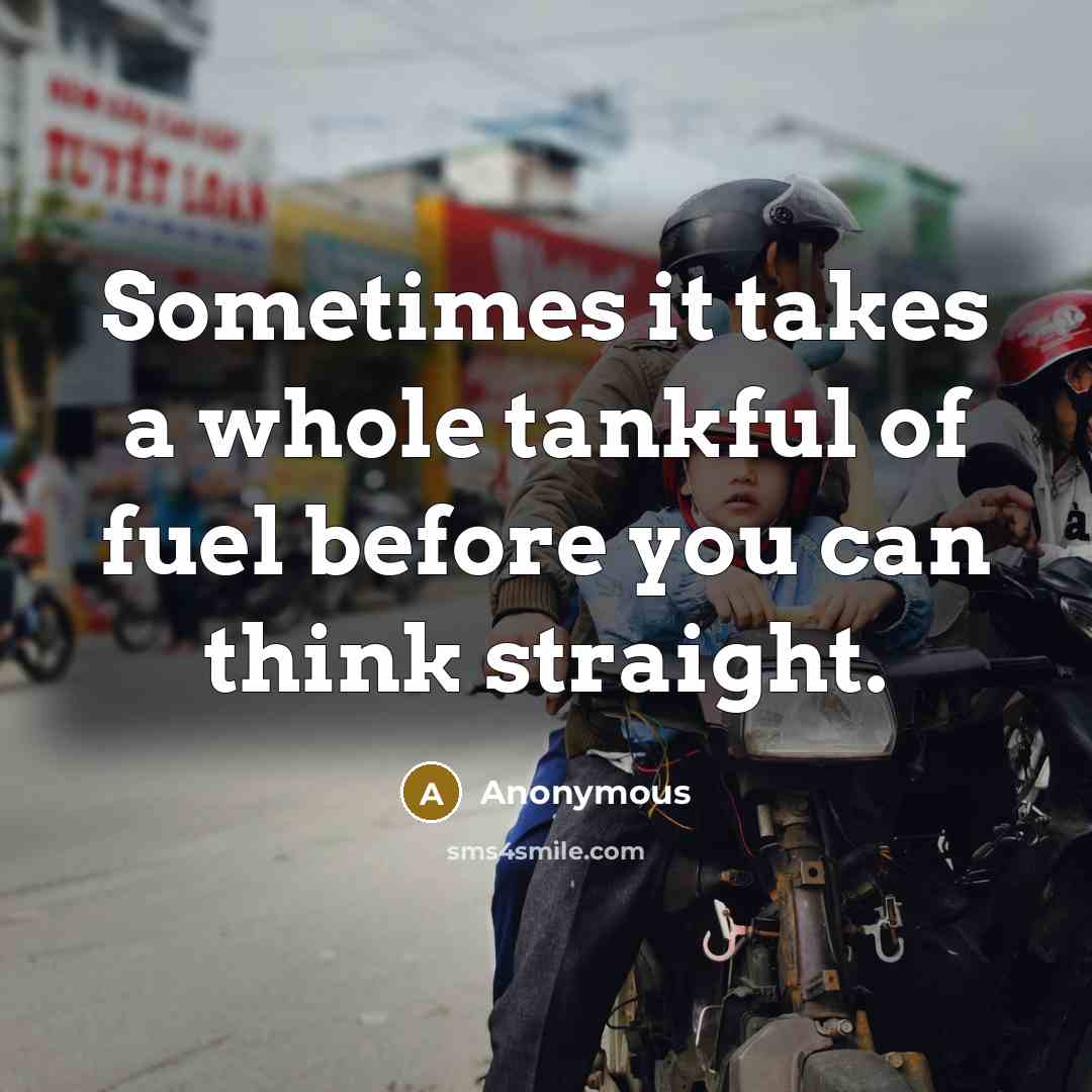 “Sometimes it takes a whole tankful of fuel before you…” quote by Anonymous