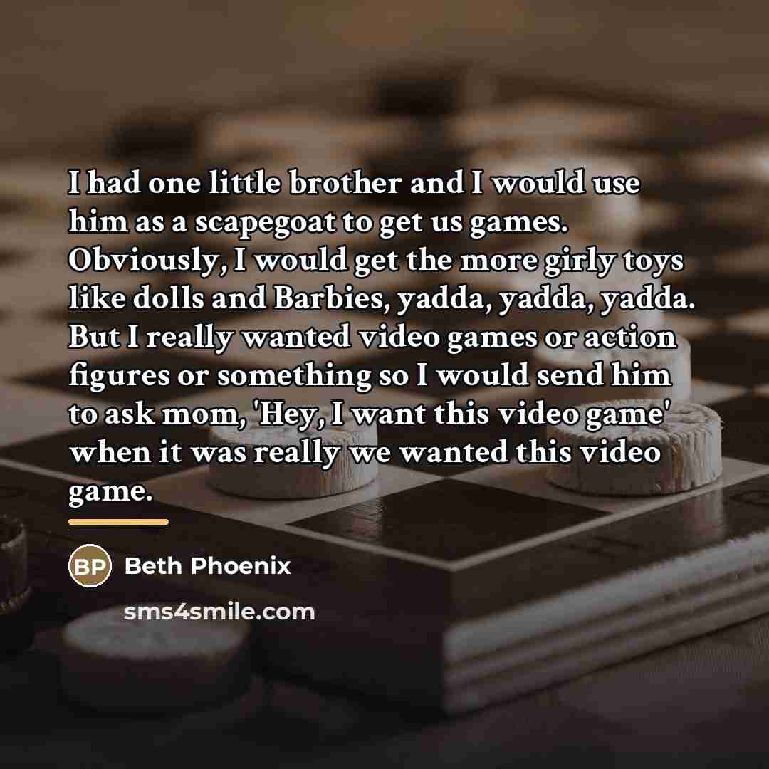 “I had one little brother and I would use him…” quote by Beth Phoenix