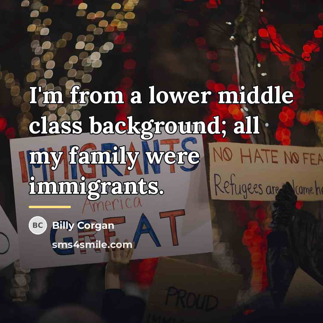 “I'm from a lower middle class background; all my family…” quote by Billy Corgan