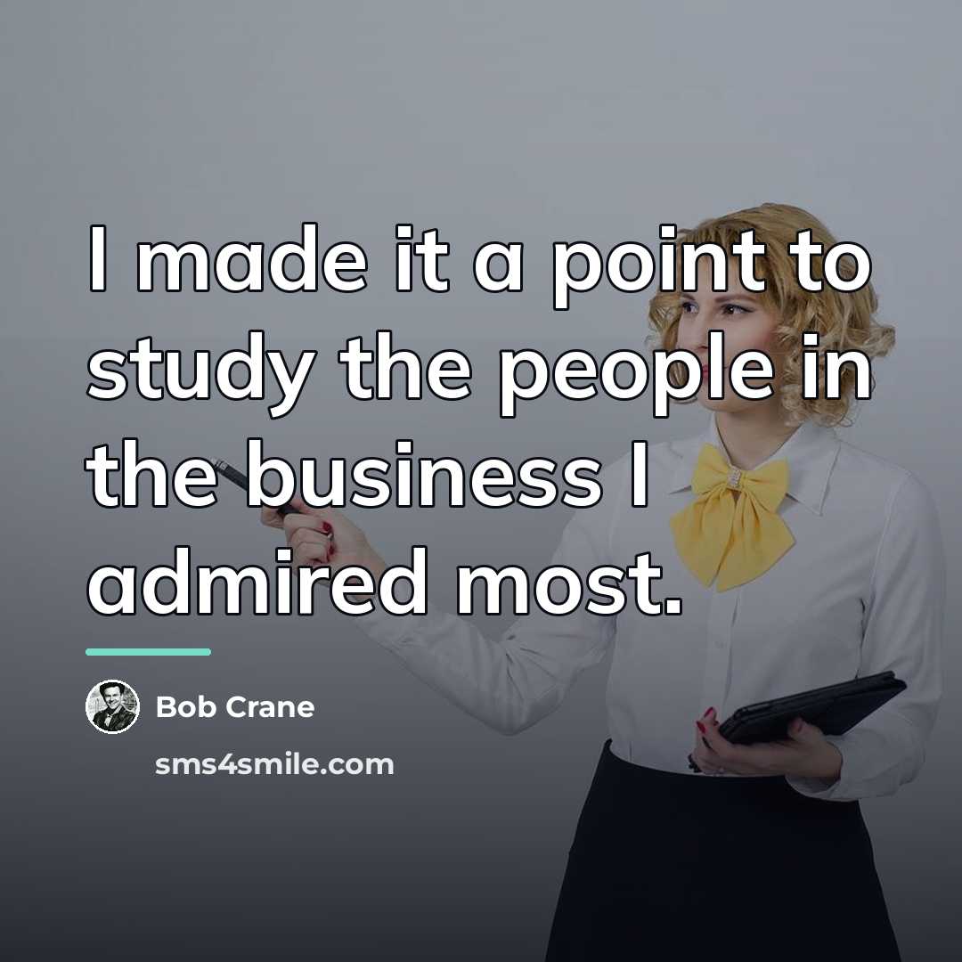 “I made it a point to study the people in…” quote by Bob Crane