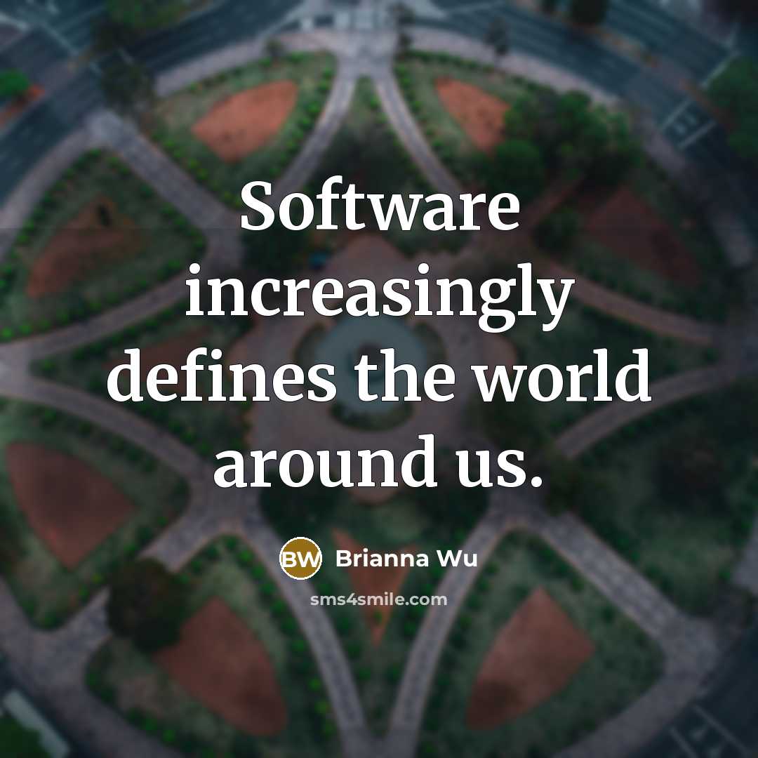 “Software increasingly defines the world around us.…” quote by Brianna Wu