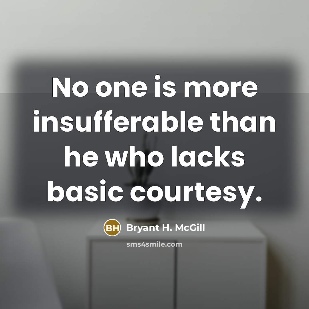 “No one is more insufferable than he who lacks basic…” quote by Bryant H. McGill