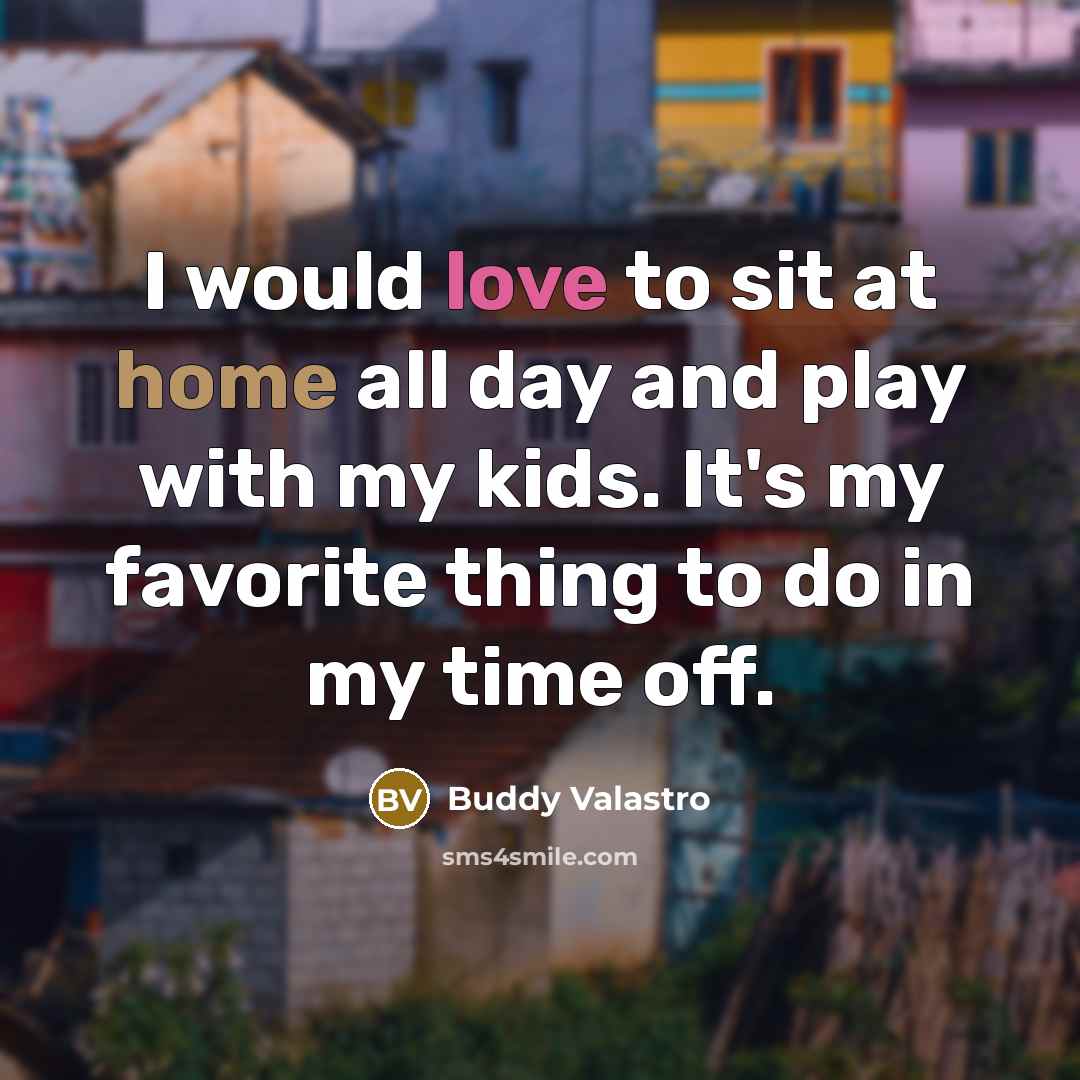 “I would love to sit at home all day and…” quote by Buddy Valastro