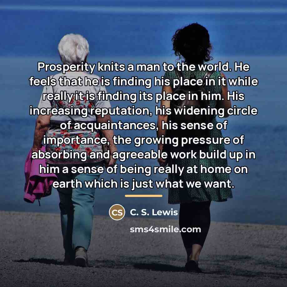 “Prosperity knits a man to the world. He feels that…” quote by C. S. Lewis