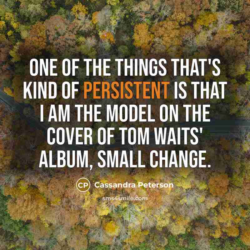 “One of the things that's kind of persistent is that…” quote by Cassandra Peterson