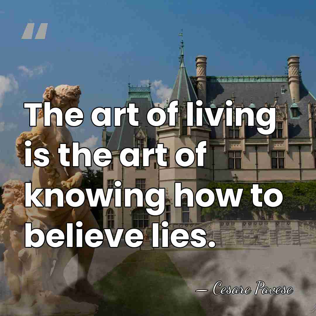 The art of living is the art of knowing how to believe&hellip; - Cesare Pavese