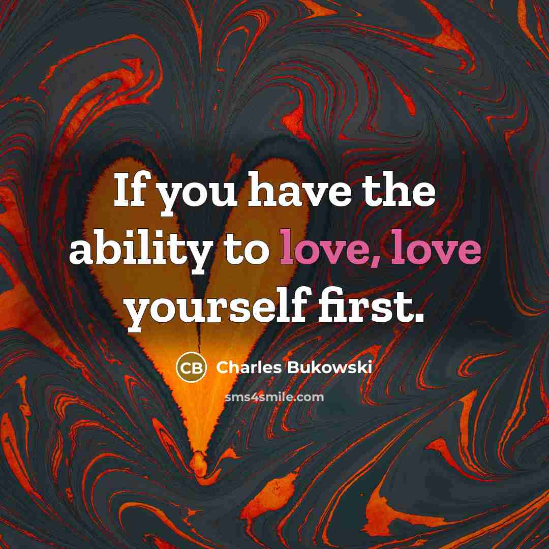 “If you have the ability to love, love yourself first.…” quote by Charles Bukowski