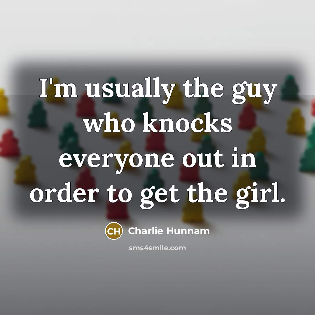 “I'm usually the guy who knocks everyone out in order…” quote by Charlie Hunnam