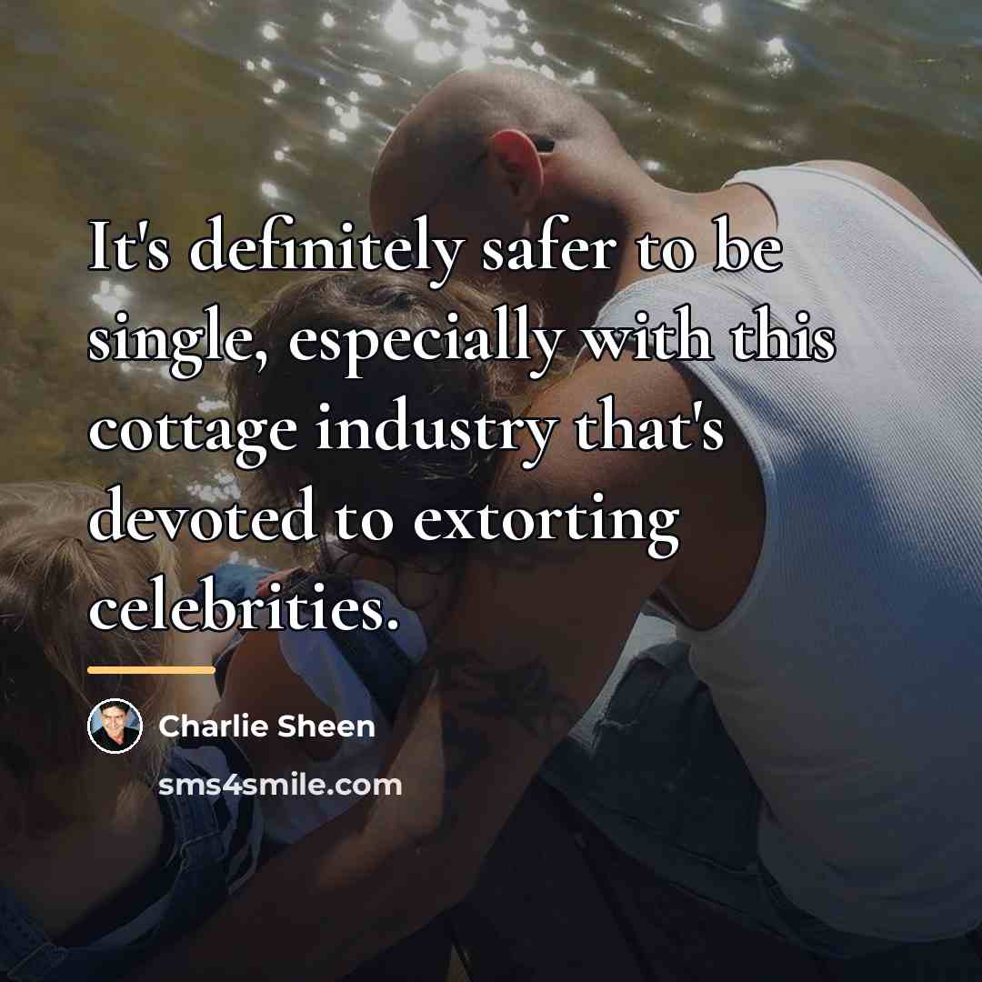 “It's definitely safer to be single, especially with this cottage…” quote by Charlie Sheen