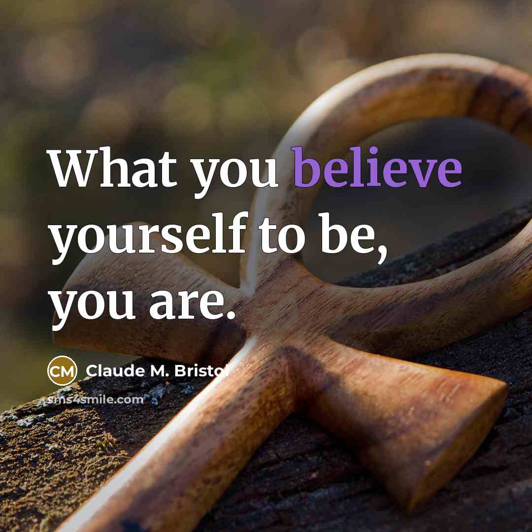 “What you believe yourself to be, you are.…” quote by Claude M. Bristol