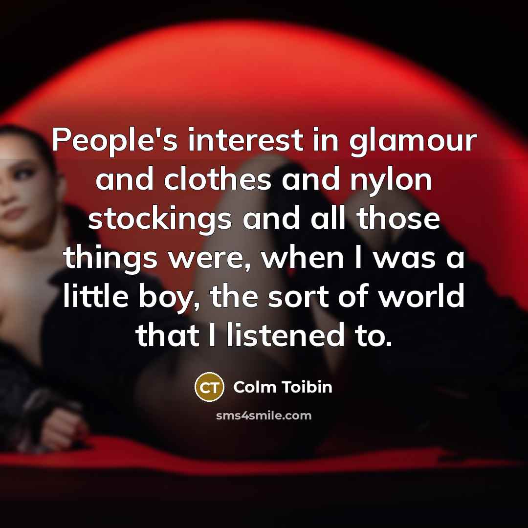 “People's interest in glamour and clothes and nylon stockings and…” quote by Colm Toibin