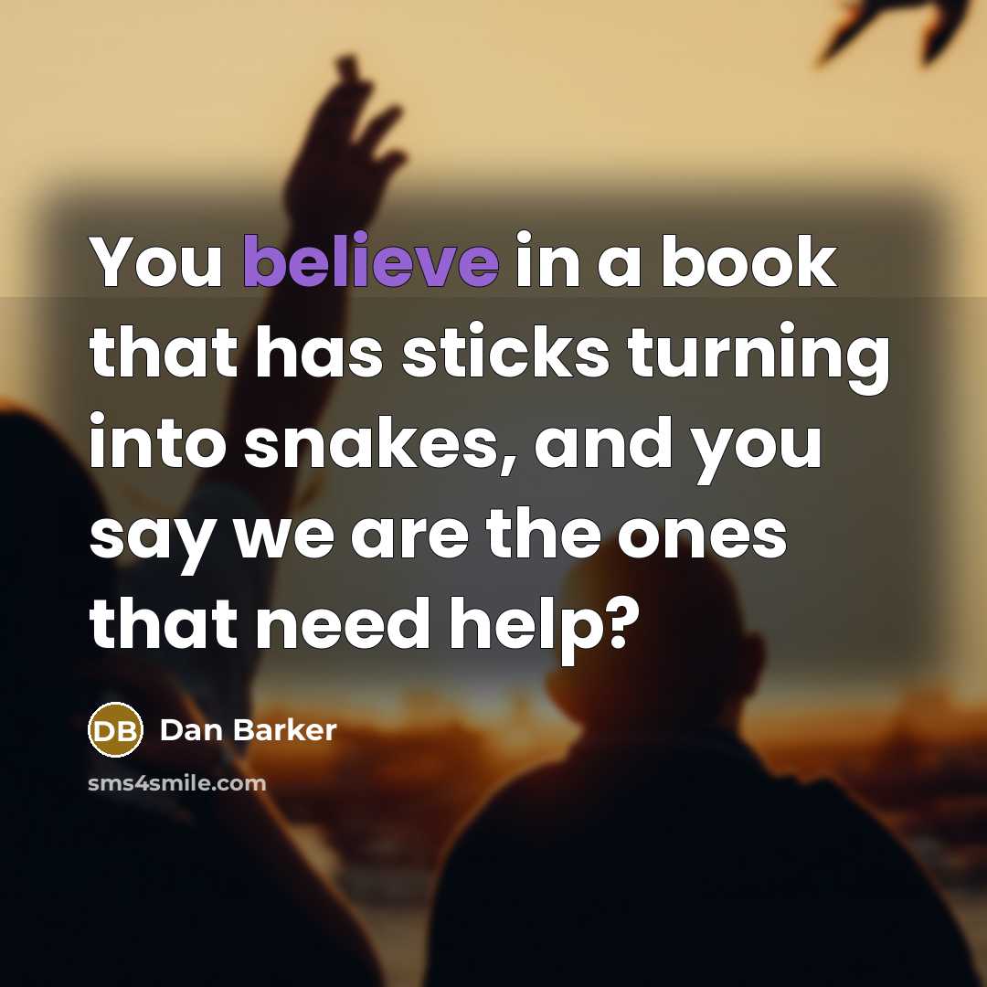 “You believe in a book that has sticks turning into…” quote by Dan Barker