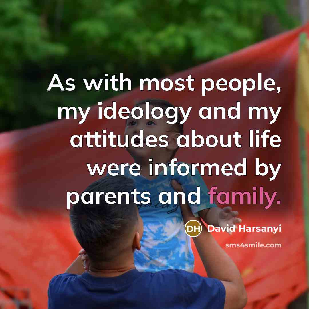 “As with most people, my ideology and my attitudes about…” quote by David Harsanyi