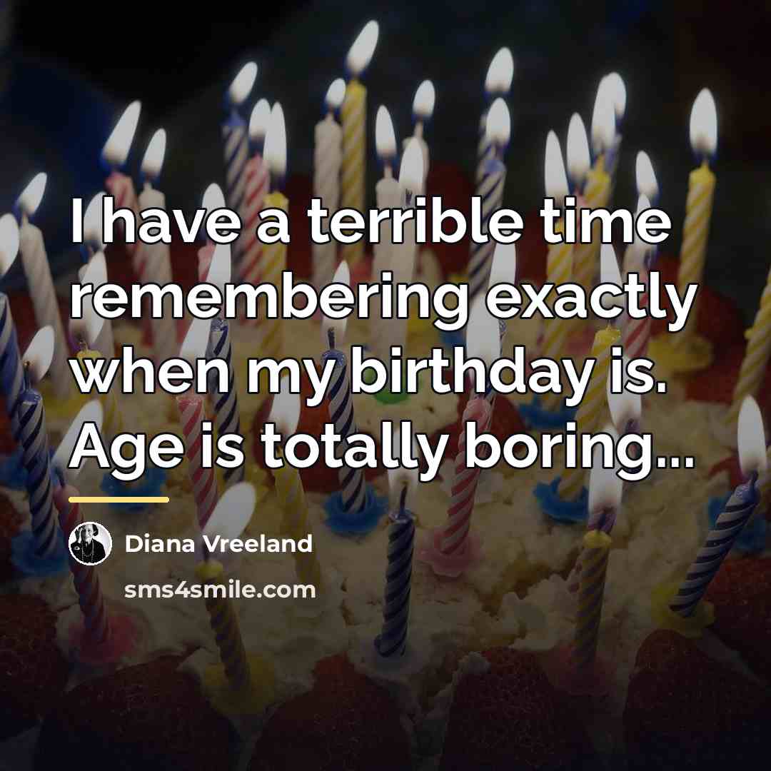 “I have a terrible time remembering exactly when my birthday…” quote by Diana Vreeland