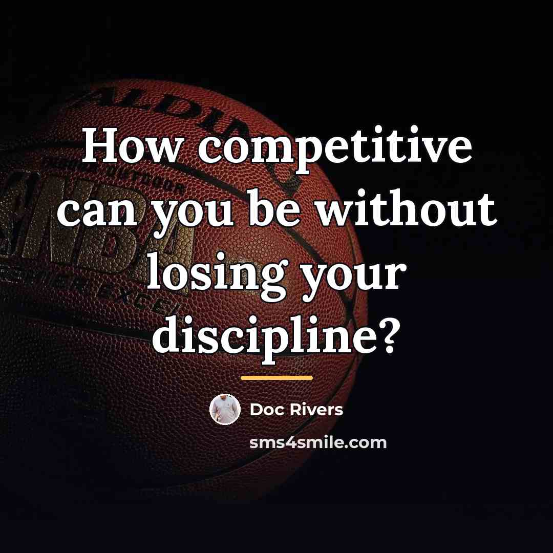 “How competitive can you be without losing your discipline?…” quote by Doc Rivers