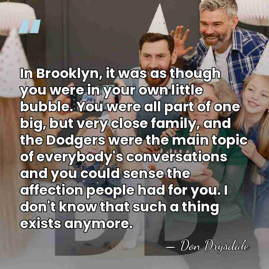 In Brooklyn, it was as though you were in your own little&hellip; - Don Drysdale