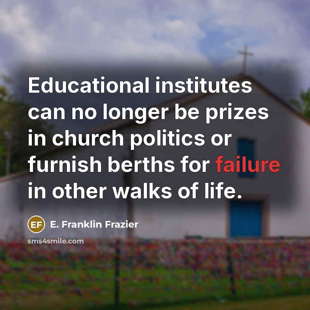“Educational institutes can no longer be prizes in church politics…” quote by E. Franklin Frazier