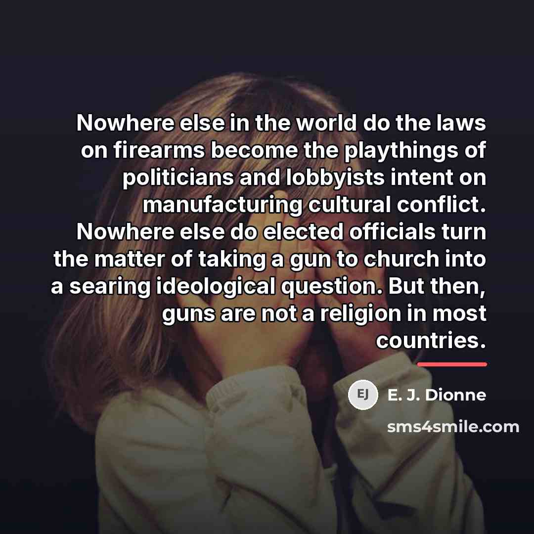 “Nowhere else in the world do the laws on firearms…” quote by E. J. Dionne