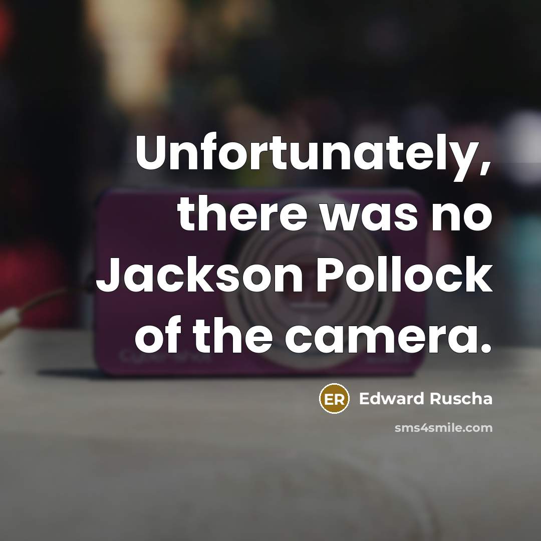 “Unfortunately, there was no Jackson Pollock of the camera.…” quote by Edward Ruscha