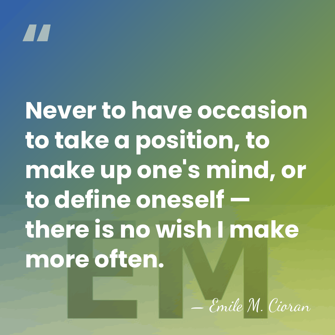 Never to have occasion to take a position, to make up one's&hellip; - Emile M. Cioran